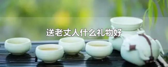 送老丈人什么礼物好 送老丈人什么礼物好