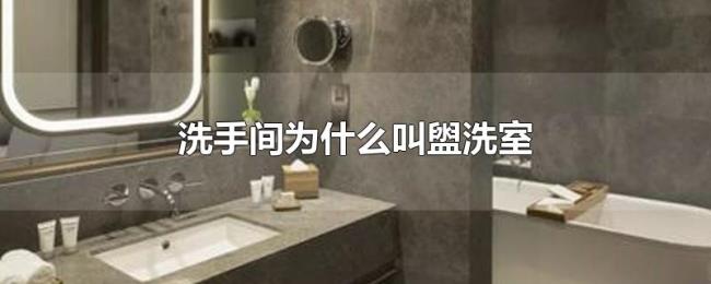 洗手间为什么叫盥洗室 洗手间为什么叫盥洗室