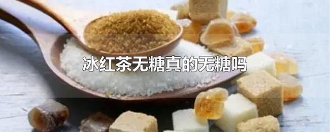 冰红茶无糖真的无糖吗 冰红茶无糖真的无糖吗