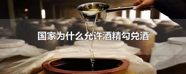 国家为什么允许酒精勾兑酒 国家为什么允许酒精勾兑酒