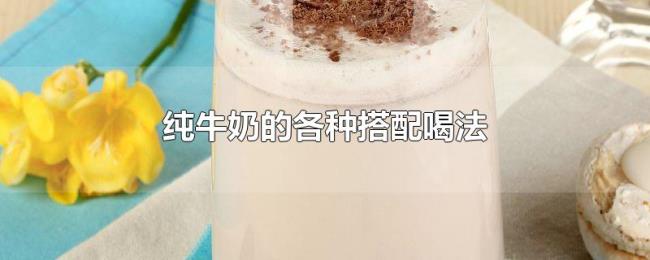 纯牛奶的各种搭配喝法 纯牛奶的各种搭配喝法