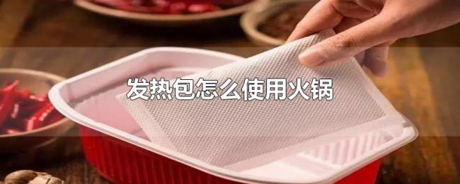 发热包怎么使用火锅 发热包怎么使用火锅