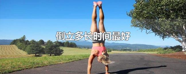 倒立多长时间最好 倒立多长时间最好