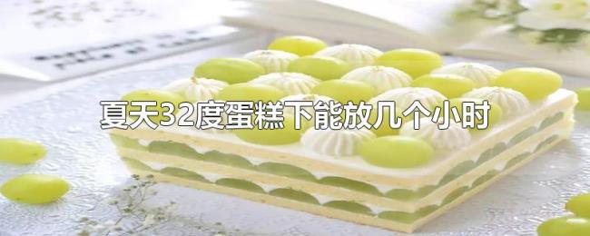 夏天32度蛋糕下能放几个小时