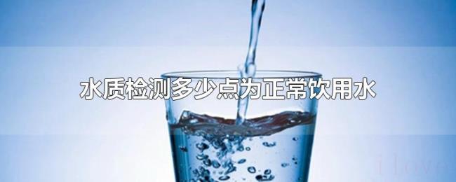 水质检测多少点为正常饮用水 水质检测多少点为正常饮用水