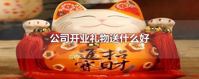 公司开业礼物送什么好