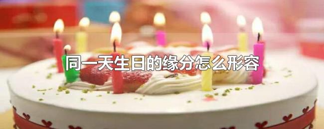 同一天生日的缘分怎么形容