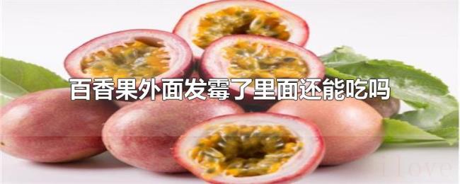 百香果外面发霉了里面还能吃吗 百香果外面发霉了里面还能吃吗
