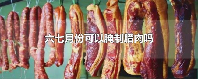 六七月份可以腌制腊肉吗