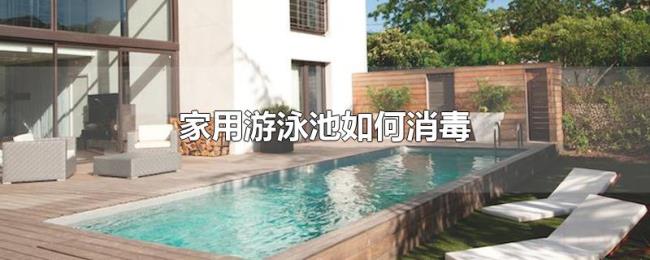 家用游泳池如何消毒 家用游泳池如何消毒
