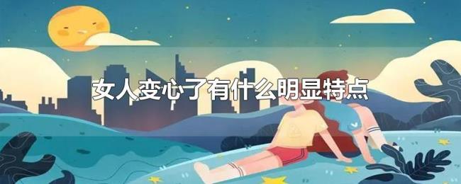 女人变心了有什么明显特点