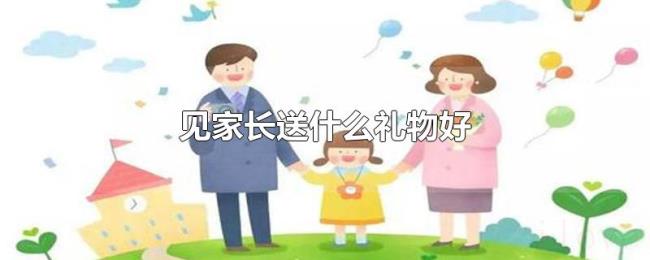见家长送什么礼物好 见家长送什么礼物好