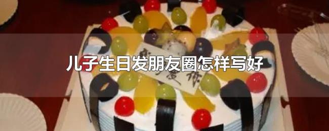 儿子生日发朋友圈怎样写好