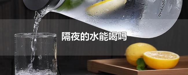 隔夜的水能喝吗 隔夜的水能喝吗