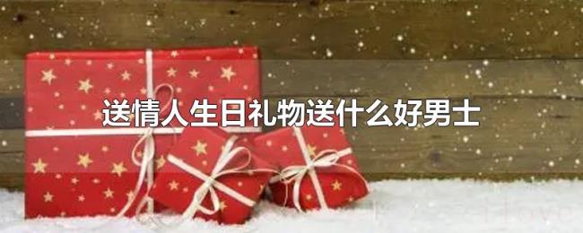 送情人生日礼物送什么好男士