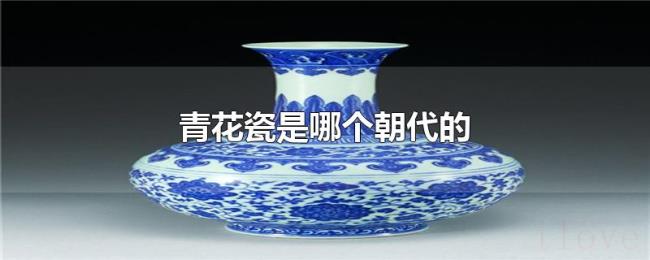 青花瓷是哪个朝代的