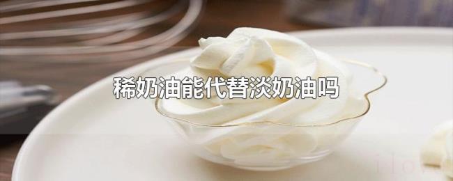 稀奶油能代替淡奶油吗 稀奶油能代替淡奶油吗