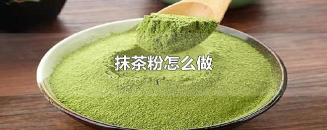 抹茶粉怎么做 抹茶粉怎么做
