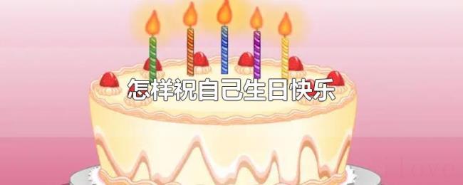怎样祝自己生日快乐 怎样祝自己生日快乐
