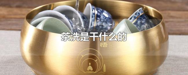 茶洗是干什么的 茶洗是干什么的