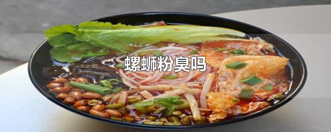 螺蛳粉臭吗
