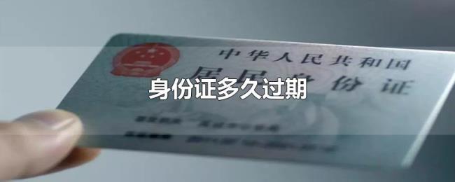 身份证多久过期 身份证多久过期