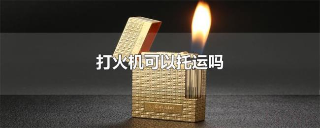 打火机可以托运吗