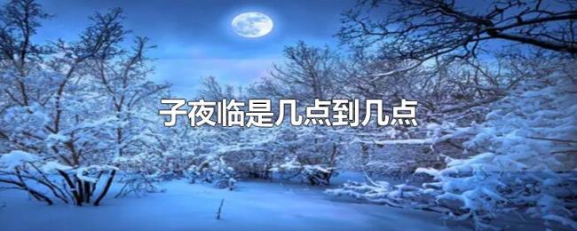 子夜临是几点到几点 子夜临是几点到几点