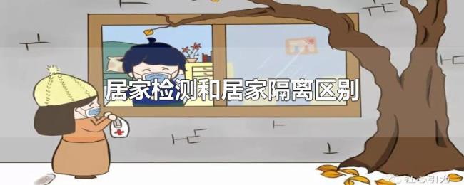 居家检测和居家隔离区别 居家检测和居家隔离区别