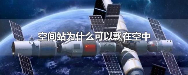 空间站为什么可以飘在空中 空间站为什么可以飘在空中