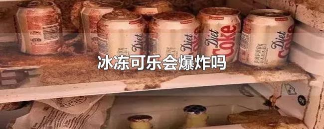 冰冻可乐会爆炸吗 冰冻可乐会爆炸吗