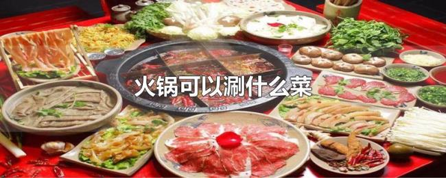 火锅可以涮什么菜 火锅可以涮什么菜