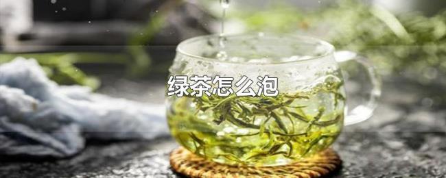 绿茶怎么泡 绿茶怎么泡