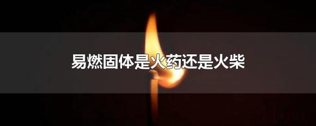 易燃固体是火药还是火柴 易燃固体是火药还是火柴