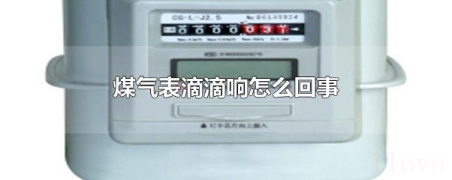 煤气表滴滴响怎么回事 煤气表滴滴响怎么回事