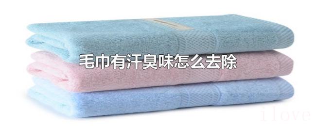 毛巾有汗臭味怎么去除