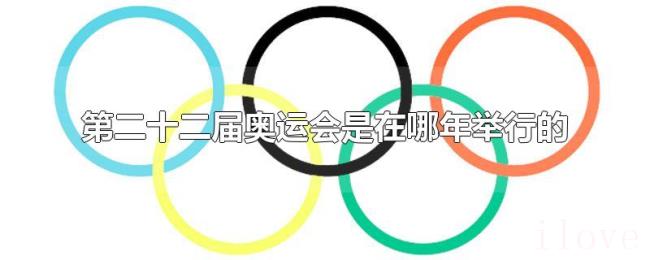 第二十二届奥运会是在哪年举行的 第二十二届奥运会是在哪年举行的