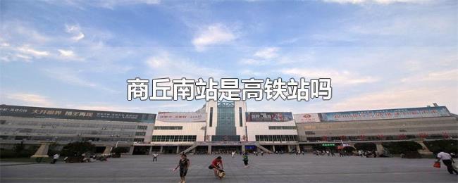 商丘南站是高铁站吗