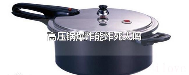 高压锅爆炸能炸死人吗 高压锅爆炸能炸死人吗