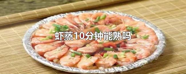 虾蒸10分钟能熟吗 虾蒸10分钟能熟吗