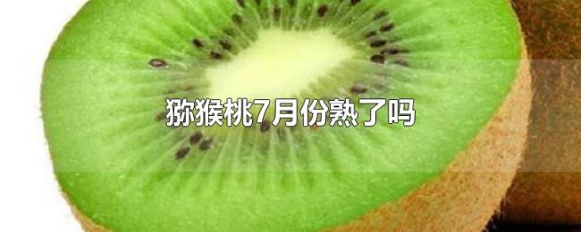 猕猴桃7月份熟了吗