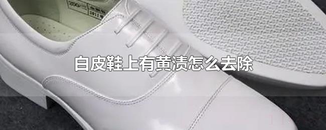 白皮鞋上有黄渍怎么去除