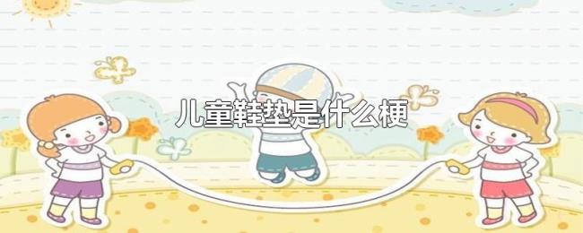 儿童鞋垫是什么梗