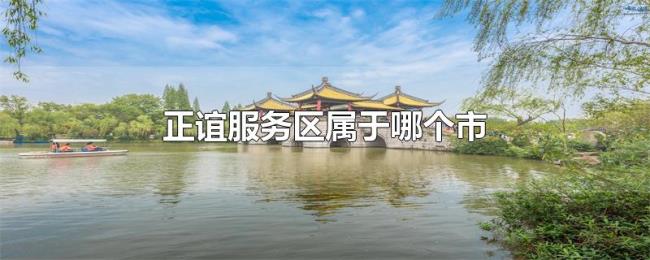 正谊服务区属于哪个市 正谊服务区属于哪个市