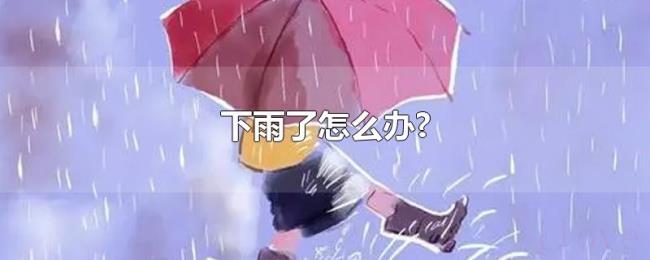 下雨了怎么办? 下雨了怎么办?