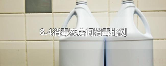 8.4消毒液房间消毒比例 8.4消毒液房间消毒比例