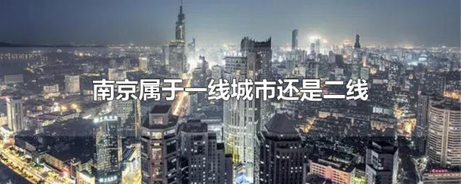 南京属于一线城市还是二线 南京属于一线城市还是二线