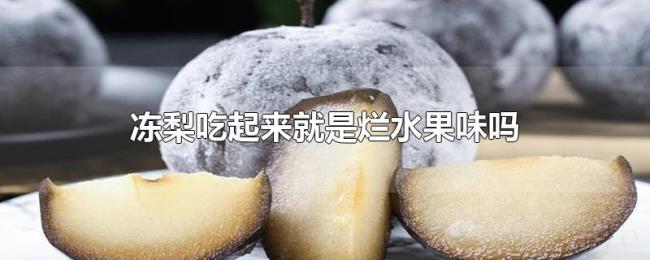 冻梨吃起来就是烂水果味吗 冻梨吃起来就是烂水果味吗