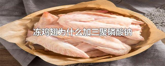 冻鸡翅为什么加三聚磷酸钠
