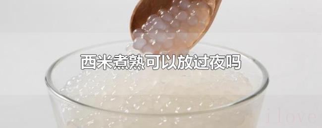 西米煮熟可以放过夜吗